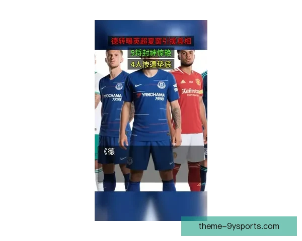 英超豪门夏窗重磅引援引爆转会市场新赛季争冠格局生变悬念陡增升级